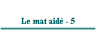 Le mat aidé - 5