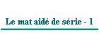 Le mat aidé de série - 1