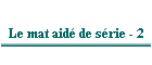 Le mat aidé de série - 2
