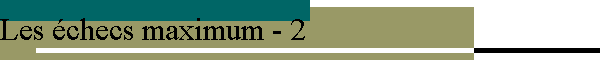 Les échecs maximum - 2